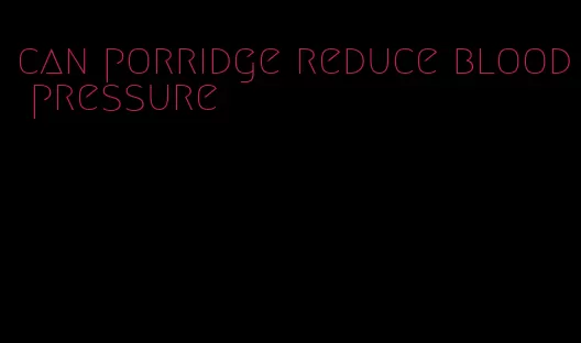can porridge reduce blood pressure