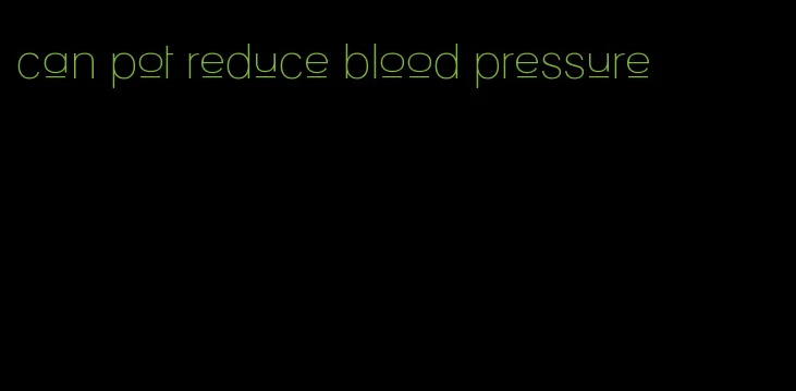 can pot reduce blood pressure