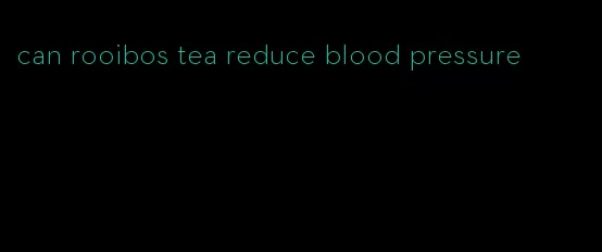can rooibos tea reduce blood pressure