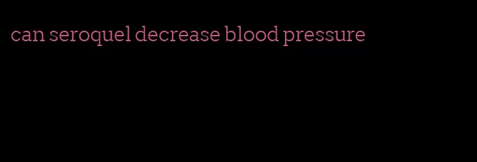 can seroquel decrease blood pressure