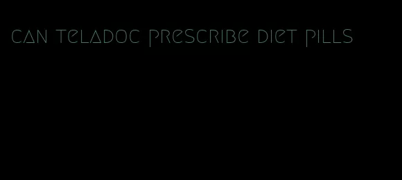 can teladoc prescribe diet pills