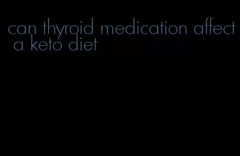 can thyroid medication affect a keto diet
