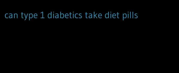 can type 1 diabetics take diet pills
