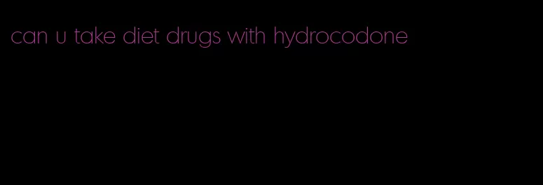 can u take diet drugs with hydrocodone