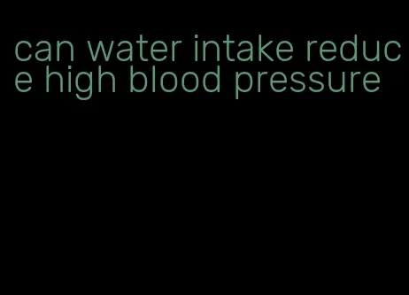 can water intake reduce high blood pressure