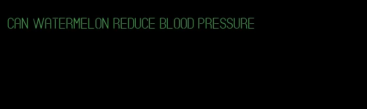 can watermelon reduce blood pressure
