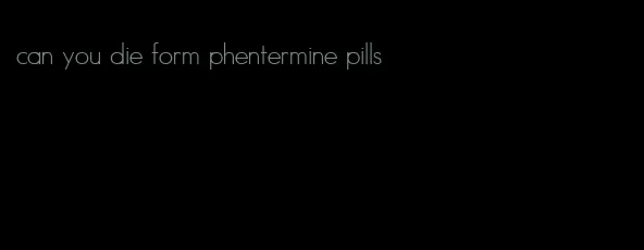 can you die form phentermine pills
