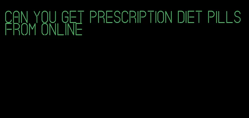 can you get prescription diet pills from online