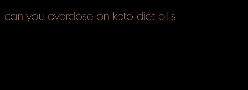can you overdose on keto diet pills