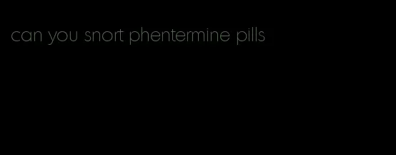 can you snort phentermine pills