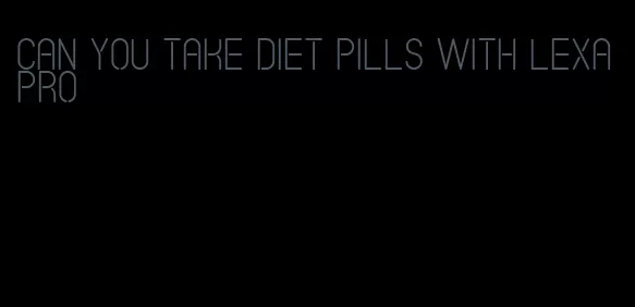 can you take diet pills with lexapro