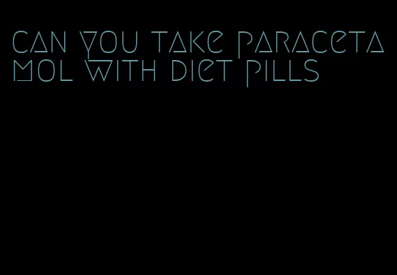 can you take paracetamol with diet pills