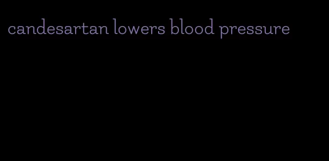 candesartan lowers blood pressure