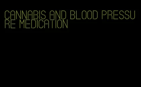 cannabis and blood pressure medication
