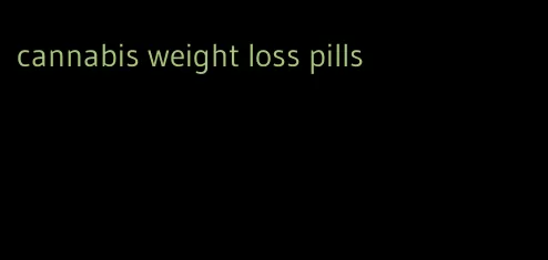 cannabis weight loss pills