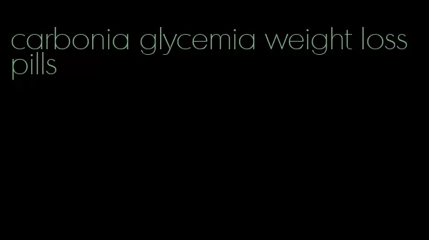 carbonia glycemia weight loss pills