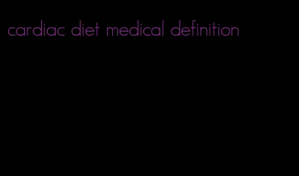 cardiac diet medical definition
