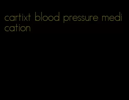 cartixt blood pressure medication