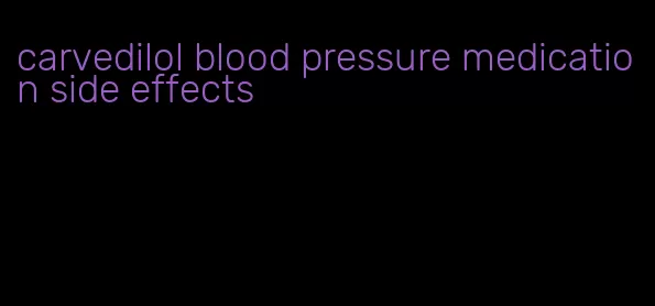 carvedilol blood pressure medication side effects