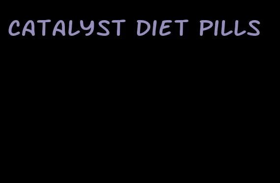 catalyst diet pills