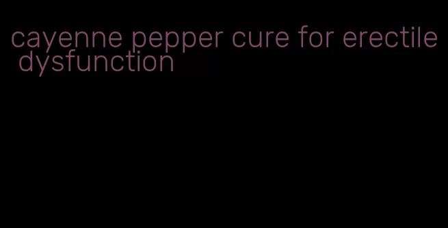 cayenne pepper cure for erectile dysfunction