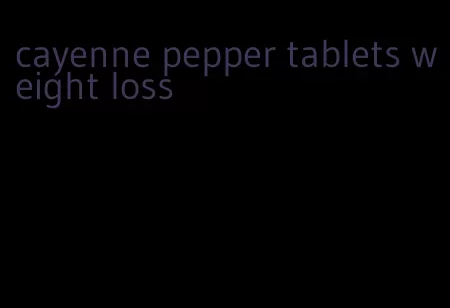 cayenne pepper tablets weight loss