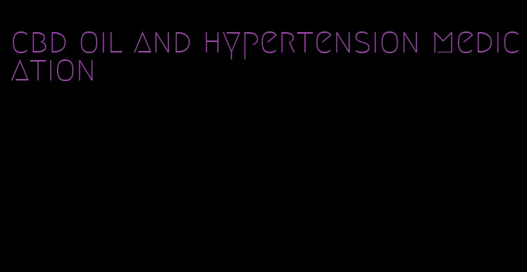 cbd oil and hypertension medication