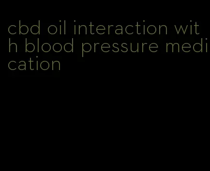 cbd oil interaction with blood pressure medication