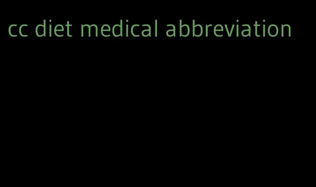 cc diet medical abbreviation