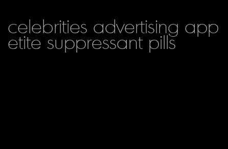 celebrities advertising appetite suppressant pills