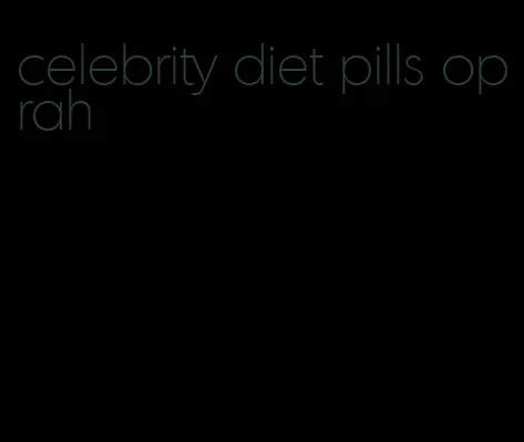 celebrity diet pills oprah
