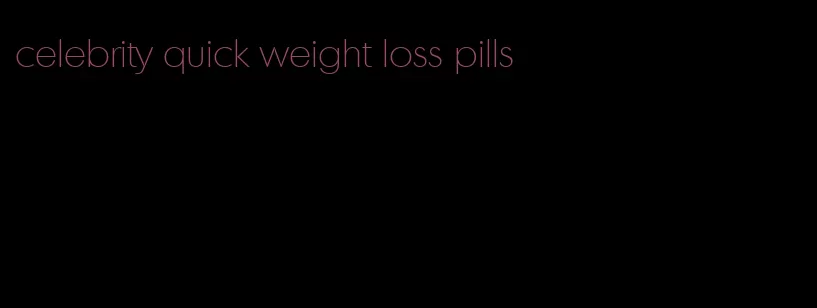 celebrity quick weight loss pills