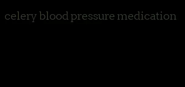 celery blood pressure medication