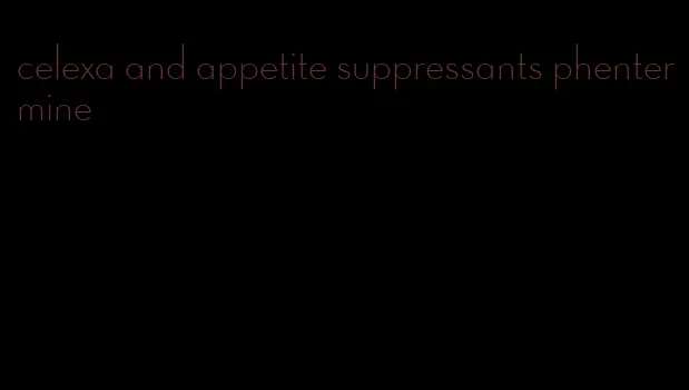 celexa and appetite suppressants phentermine