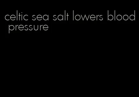 celtic sea salt lowers blood pressure