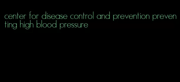 center for disease control and prevention preventing high blood pressure