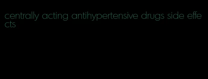centrally acting antihypertensive drugs side effects