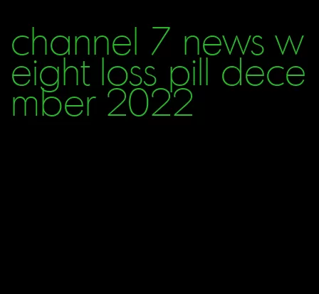 channel 7 news weight loss pill december 2022
