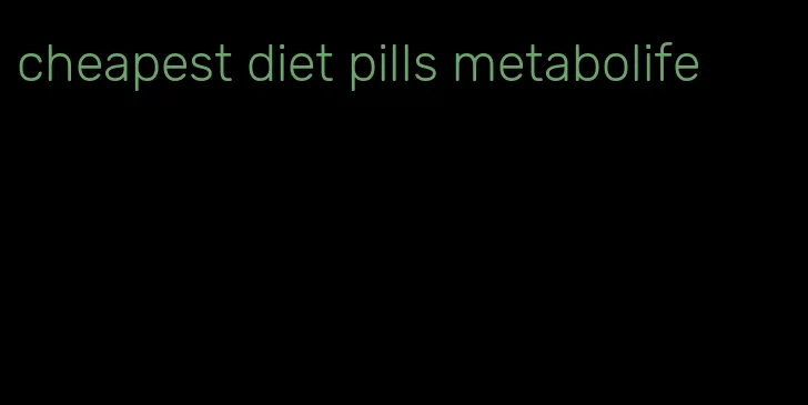 cheapest diet pills metabolife