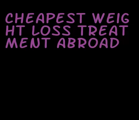cheapest weight loss treatment abroad