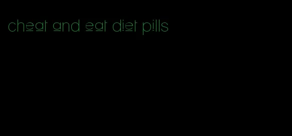 cheat and eat diet pills