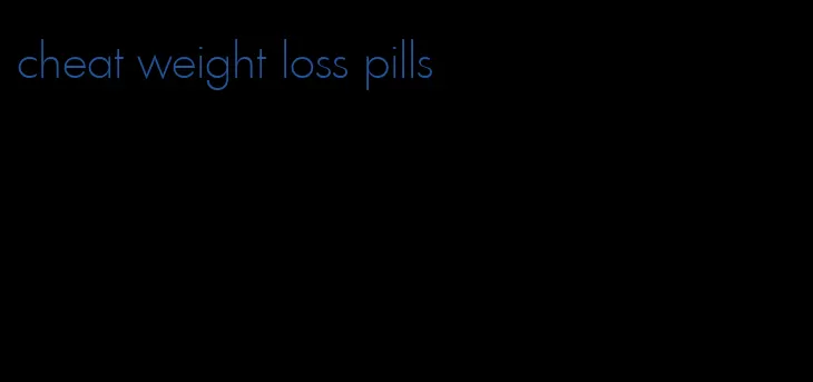 cheat weight loss pills