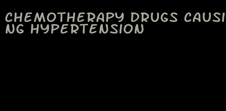 chemotherapy drugs causing hypertension