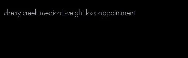 cherry creek medical weight loss appointment