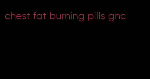 chest fat burning pills gnc