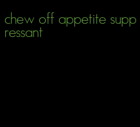 chew off appetite suppressant