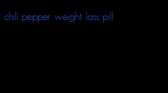 chili pepper weight loss pill