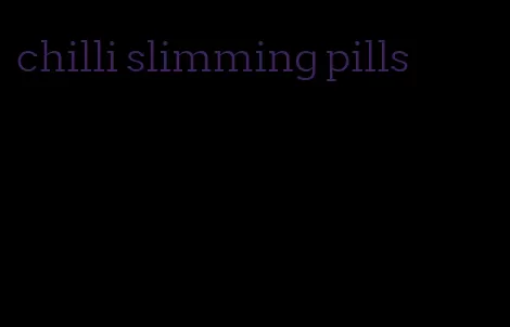 chilli slimming pills