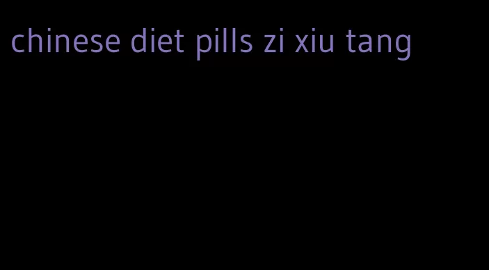 chinese diet pills zi xiu tang