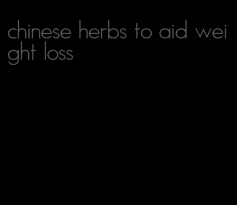 chinese herbs to aid weight loss